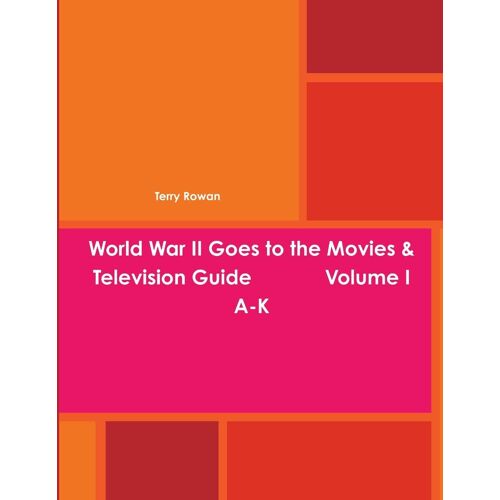 World War Ii Goes To The Movies & Television Guide Volume I A-K