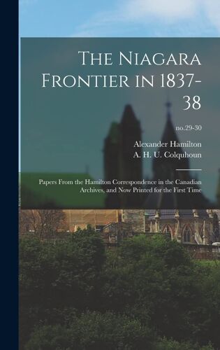 The Niagara Frontier In 1837-38: Papers From The Hamilton Correspondence In The Canadian Archives, And Now Printed For The First Time; No.29-30