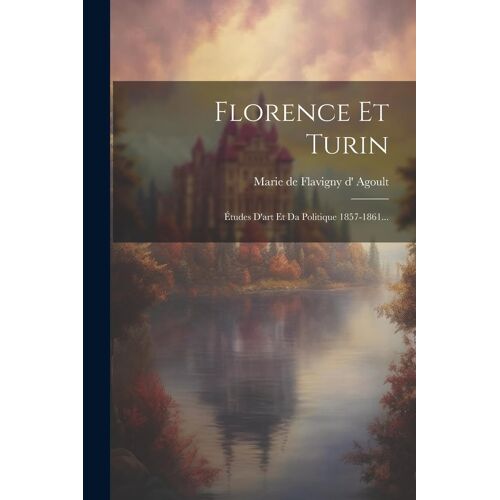 Florence Et Turin: Études D'art Et Da Politique 1857-1861...