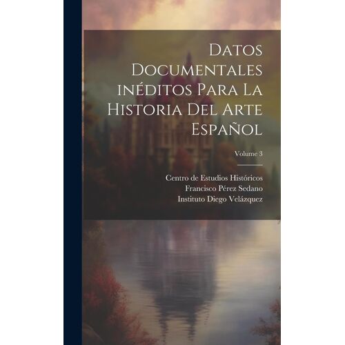 Datos Documentales Inéditos Para La Historia Del Arte Español; Volume 3
