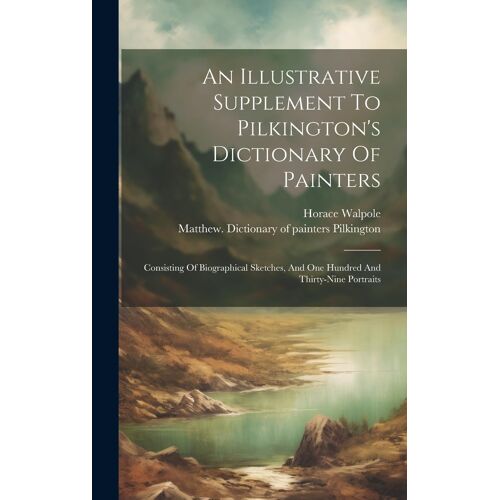 An Illustrative Supplement To Pilkington's Dictionary Of Painters