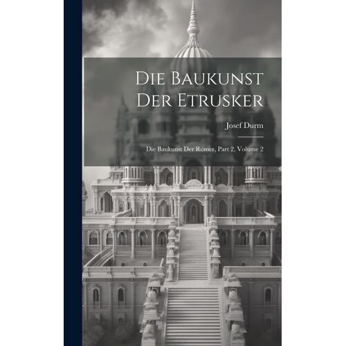 Die Baukunst Der Etrusker: Die Baukunst Der Römer, Part 2, Volume 2