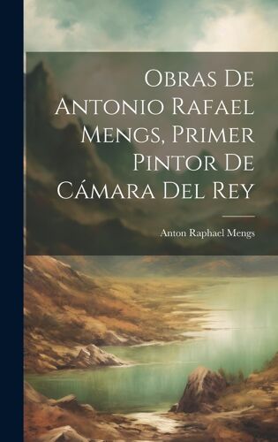 Obras De Antonio Rafael Mengs, Primer Pintor De Cámara Del Rey