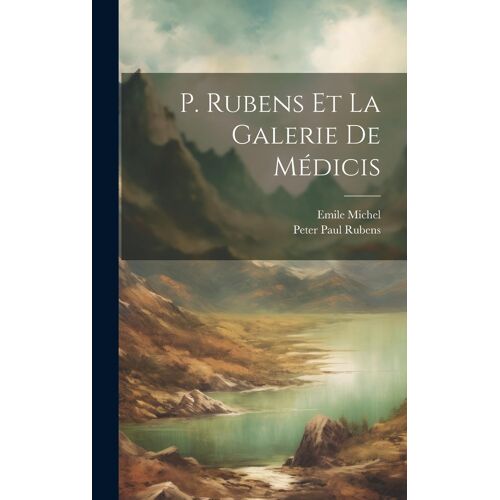 P. Rubens Et La Galerie De Médicis
