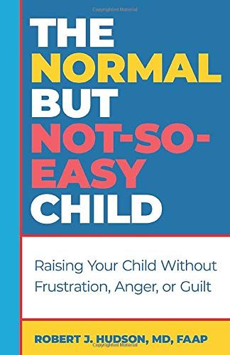 The Normal But Not-So-Easy Child: Raising Your Child Without Frustration, Anger, Or Guilt