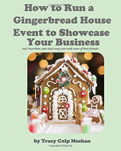 How To Run A Gingerbread House Event To Showcase Your Business - And Have Them Come Back Every Year With More Of Their Friends!