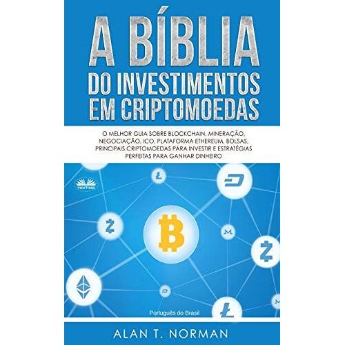 A Bíblia Do Investimentos Em Criptomoedas: O Melhor Guia Sobre Blockchain, Mineração, Negociação, Ico, Plataforma Ethereum, Bolsas