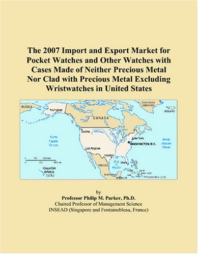The 2007 Import And Export Market For Pocket Watches And Other Watches With Cases Made Of Neither Precious Metal Nor Clad With Precious Metal Excluding Wristwatches In United States