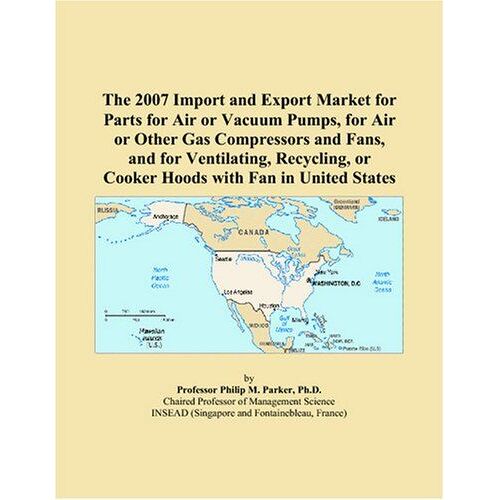 The 2007 Import And Export Market For Parts For Air Or Vacuum Pumps, For Air Or Other Gas Compressors And Fans, And For Ventilating, Recycling, Or Cooker Hoods With Fan In United States
