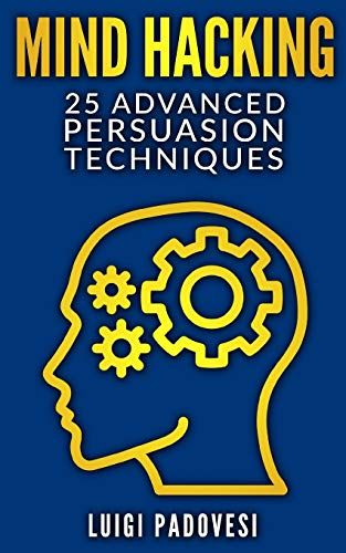 Mind Hacking: 25 Advanced Persuasion Techniques (Online Marketing)