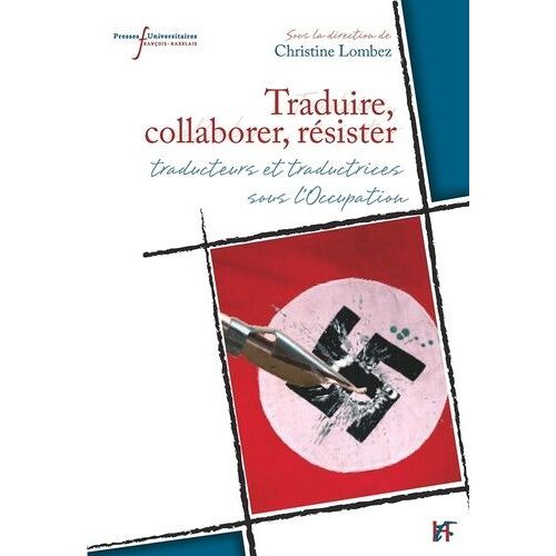 Traduire, Collaborer, Résister - Traducteurs Et Traductrices Sous L'occupation