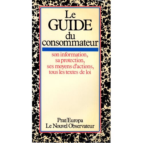Le Guide Du Consommateur - Son Information, Sa Protection, Ses Moyens D'actions, Tous Les Textes De Loi