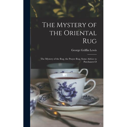 The Mystery Of The Oriental Rug: The Mystery Of The Rug, The Prayer Rug, Some Advice To Purchasers O