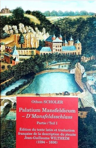 Palatium Mansfeldicum. 1, Études Sur Le Comte Pierre-Ernest De Mansfeld, 1517-1604 Et Son Palais Renaissance À Luxembourg-Clausen [Texte Imprimé] / Joannes Wilhelmus Wiltheim S.J... ; Édition Du Texte