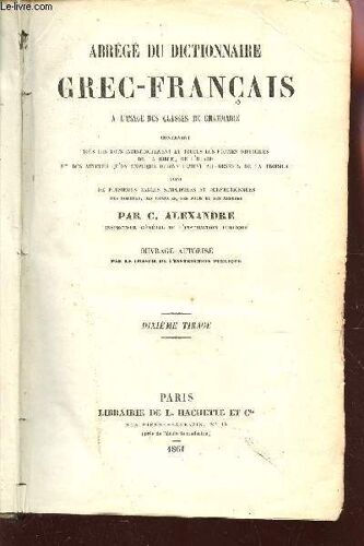 Abrege Du Dictionnaire Grec-Francais - A L'usage Des Classes De Grammaire - Contenant Les Mots Distinctement Et Toutes Les Formes Difficiles De La Bible, De L'illiade Et Des Auteurs Qu'on ...