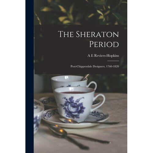 The Sheraton Period: Post-Chippendale Designers, 1760-1820