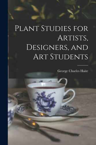 Plant Studies For Artists, Designers, And Art Students