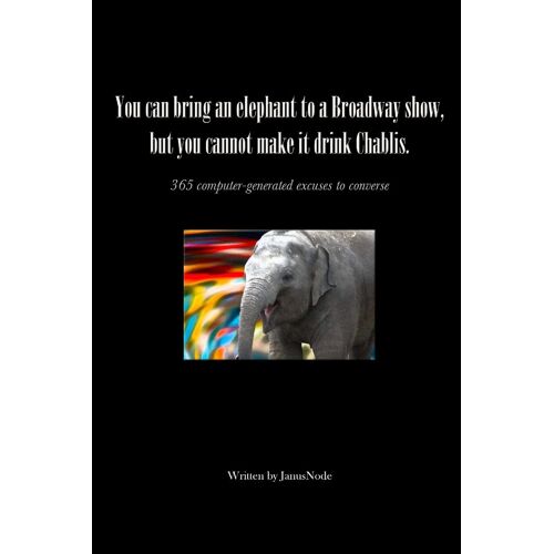 You Can Bring An Elephant To A Broadway Show, But You Cannot Make It Drink Chablis