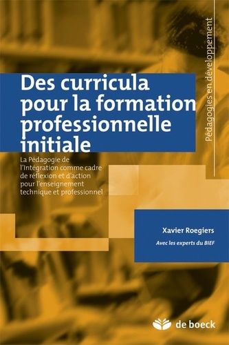 Des Curricula Pour La Formation Professionnelle Initiale - La Pédagogie De L'intégration Comme Cadre De Réflexion Et D'action Pour L'enseignement Technique Professionnel