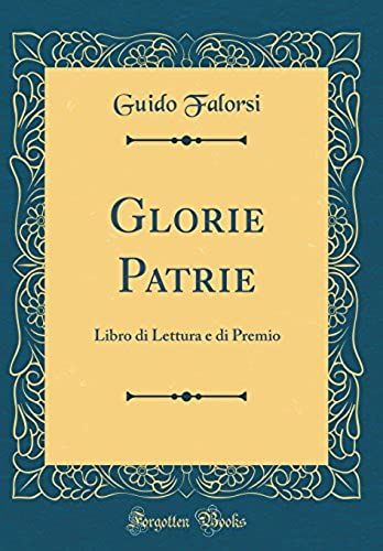 Glorie Patrie: Libro Di Lettura E Di Premio (Classic Reprint)