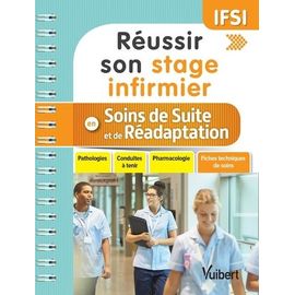 Réussir Son Stage Infirmier En Soins De Suite Et De Réadaptation - Pathologies, Conduites À Tenir, Pharmacologie, Fiches Techniques De Soins