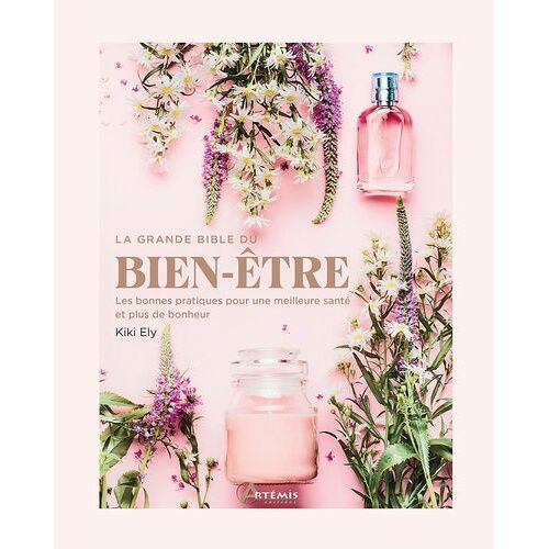 La Grande Bible Du Bien-Être - Les Bonnes Pratiques Pour Une Meilleure Santé Et Plus De Bonheur