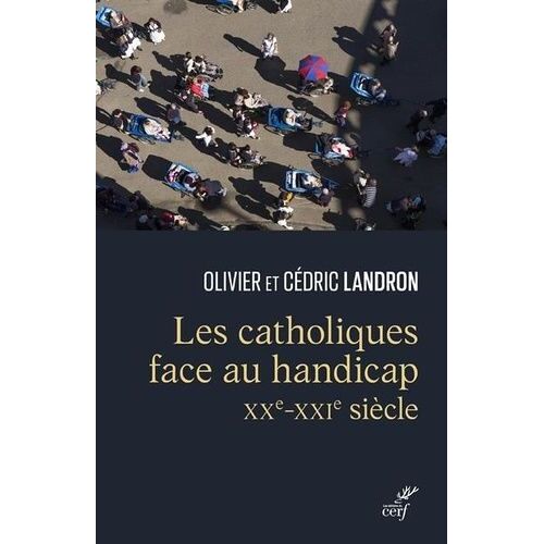 Les Catholiques Face Au Handicap (Xxe-Xxie Siècle) - A La Confluence Du Politique Et Du Spirituel