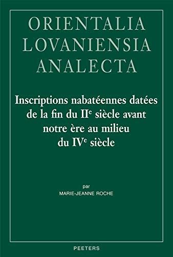 Inscriptions Nabateennes Datees De La Fin Du Iie Siecle Avant Notre Ere Au Milieu Du Ive Siecle: 279 (Orientalia Lovaniensia Analecta)