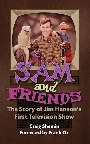 Sam And Friends - The Story Of Jim Henson's First Television Show (Hardback)