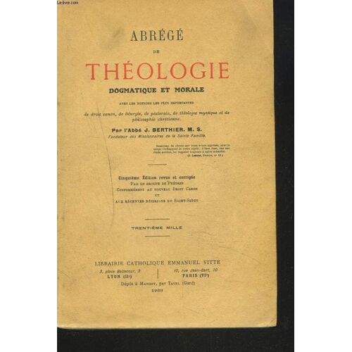 Abrege De Theologie Dogmatique Et Morale, Avec Les Notions Les Plus Importantes De Droit Canon, De Liturgie De Pastorale, De Théologie Mystique Et De Philosophie Chrétienne.