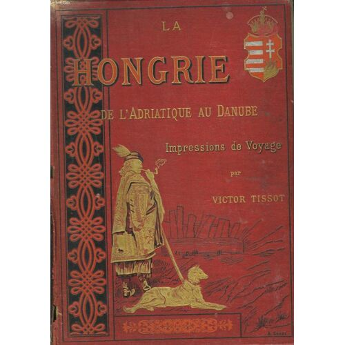 La Hongrie. De L'adriatique Au Danube. Impressions De Voyage.
