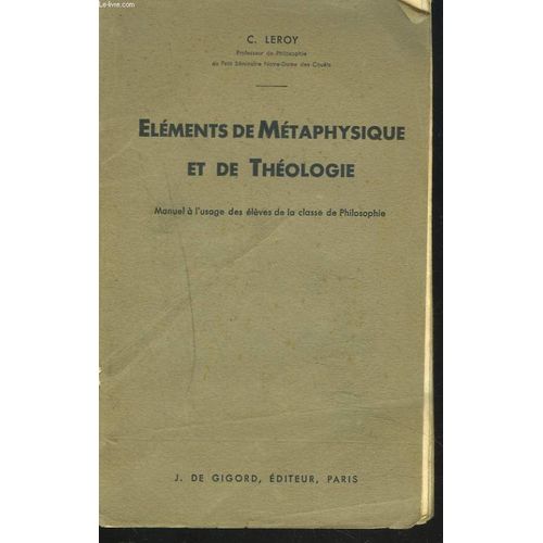 Elements De Metaphysique Et De Theologie. Manuel A L'usage Des Eleves De La Classe De Philosophie.