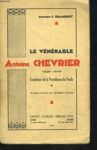 Le Venerable Antoine Chevrier 1826-1879. Fondateur De La Providence Du Prado  D'après Ses Écrits Et Son Procès De Béatification.