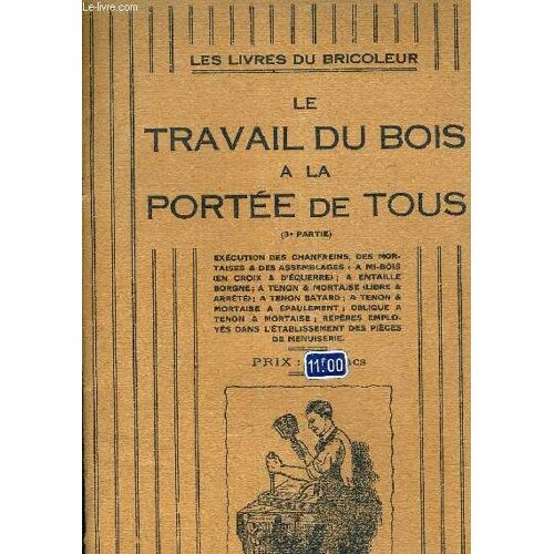 Le Travail Du Bois A La Portee De Tous - 3e Partie - Execution Des Chanfreins Des Mortaises Et Des Assemblages A Mi Bois En Croix Et D'equerres A Entaille Borgne A Tenon Et Mortaise Libre Et ...