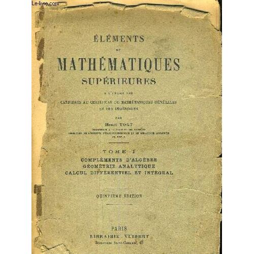 Elements De Mathematiques Superieures A L'usage Des Candidats Au Certificat Des Mathematiques Generales Et Des Ingenieurs - Tome 1 Complements D'algebre Geometrie Analytique Calcul ...