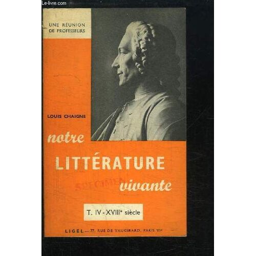 Notre Littérature Vivante. Tome 4 : Xviiième Siècle