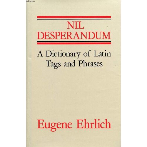 Nil Desperandum, A Dictionary Of Latin Tags And Useful Phrases