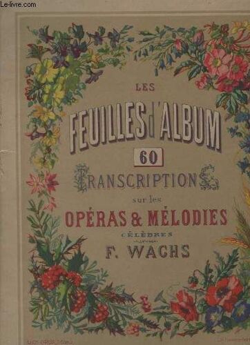Les Feuilles D'album - 60 Transcriptions Sur Les Operas & Melodies Celebres Reunis En 1 Album.