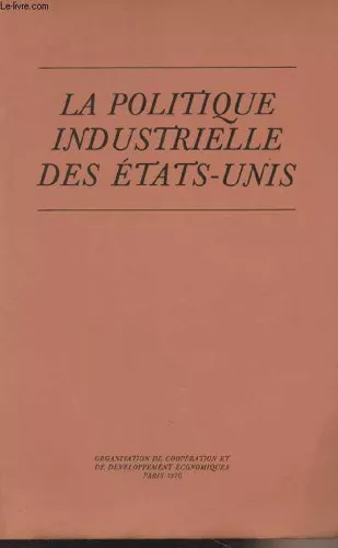 La Politique Industrielle Des Etats-Unis - Observations Présentées Par La Délégation Des Etats-Unis Au Comité De L Industrie Lors De Sa Sixième Session