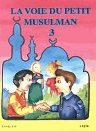 La Voie Du Petit Musulman - Tome 3
