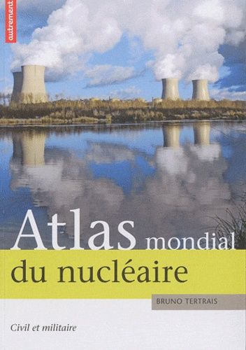 Atlas Mondial Du Nucléaire - Civil Et Militaire