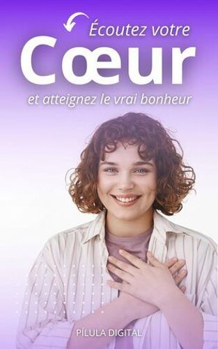 Écoutez Votre Coeur Et Atteignez Le Vrai Bonheur