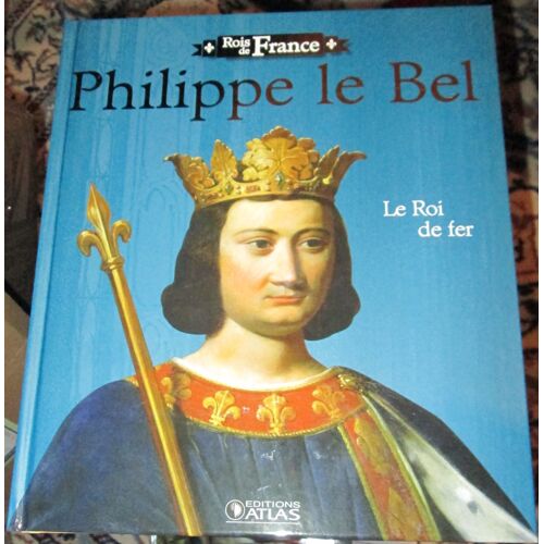 Rois De France Des Editions Atlas - Philippe Le Bel