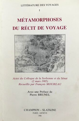 Métamorphoses Du Récit De Voyage : Actes Du Colloque De La Sorbonne Et Du Sénat, 2 Mars 1985