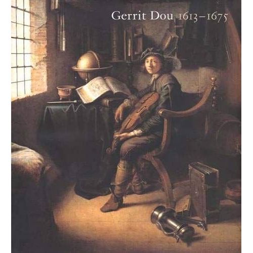 Gerrit Dou, 1613-1675 Master Painter In The Age Of Rembrandt