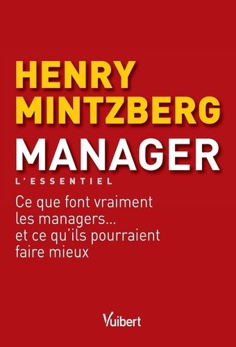 Manager - Ce Que Font Vraiment Les Managers - Et Ce Qu'ils Pourraient Faire Mieux