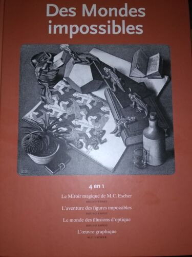 Des Mondes Impossibles Le Miroir Magique De Mc Escher ; L'aventure Des Figures Impossibles ; Le Monde Des Illusions D'optique ; L'oeuvre Graphique