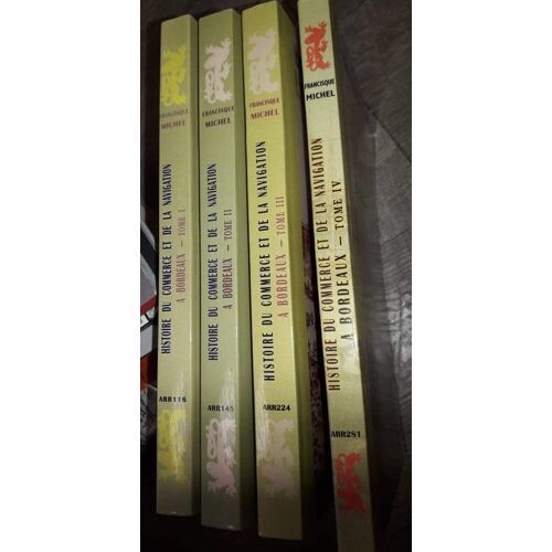 Histoire Du Commerce Et De La Navigation À Bordeaux ( Tome I , Ii , Iii , Iv ) [Francisque-Michel ]
