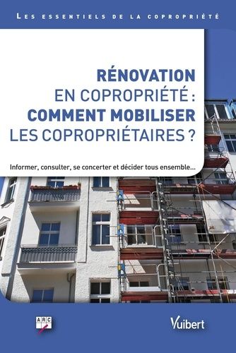 Rénovation En Copropriété : Comment Mobiliser Les Copropriétaires - Informer, Consulter, Se Concerter Et Décider Tous Ensemble