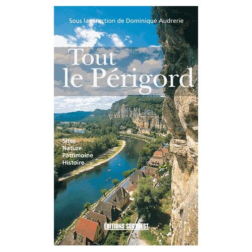 Tout Le Périgord : Site, Nature, Patrimoine, Histoire